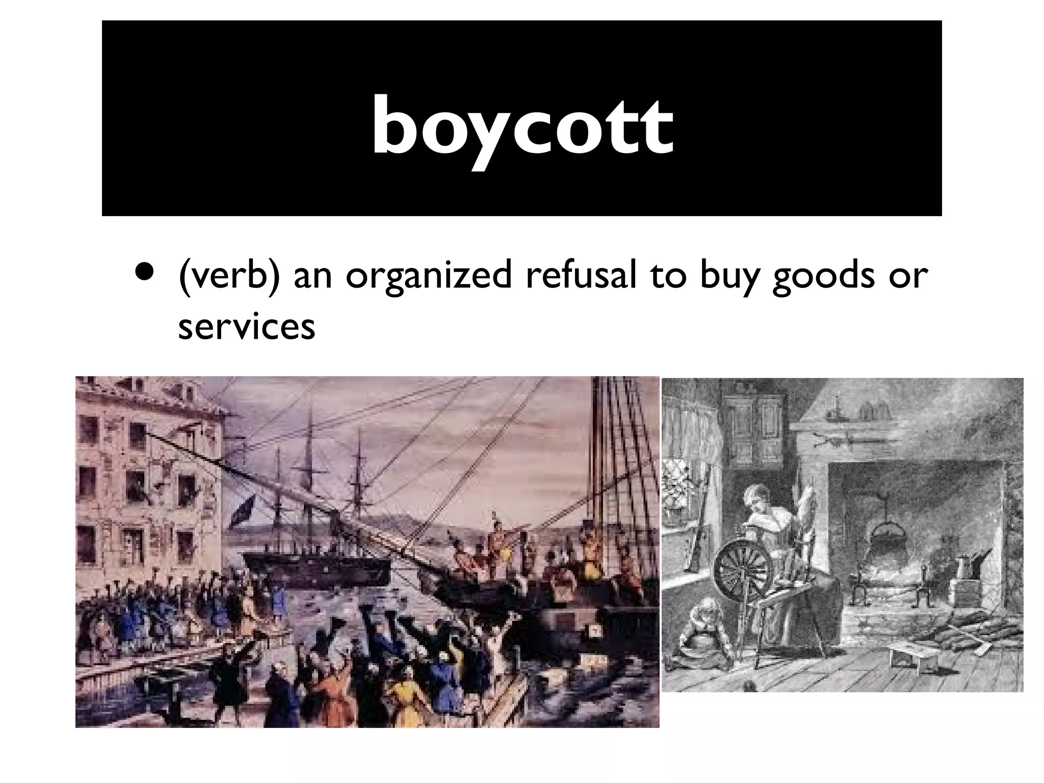boycott
• (verb) an organized refusal to buy goods or
services
 
