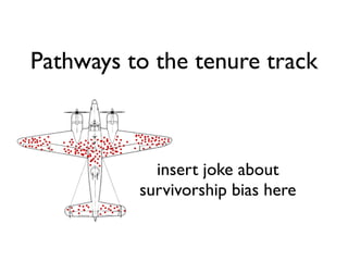 Pathways to the tenure track
insert joke about
survivorship bias here
 