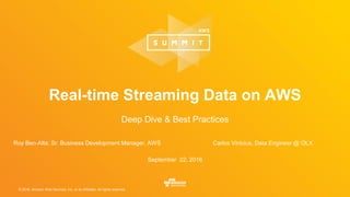 © 2016, Amazon Web Services, Inc. or its Affiliates. All rights reserved.
Roy Ben-Alta, Sr. Business Development Manager, AWS
September 22, 2016
Real-time Streaming Data on AWS
Deep Dive & Best Practices
Carlos Vinicius, Data Engineer @ OLX
 