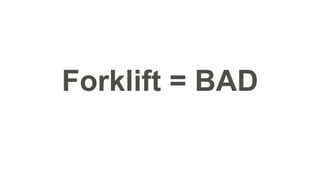 Forklift = BAD
 