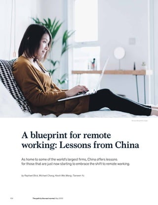 A blueprint for remote
working: Lessons from China
As home to some of the world’s largest firms, China offers lessons
for those that are just now starting to embrace the shift to remote working.
by Raphael Bick, Michael Chang, Kevin Wei Wang, Tianwen Yu
© Oscar Wong/Getty Images
104 The path to the next normal May 2020
 