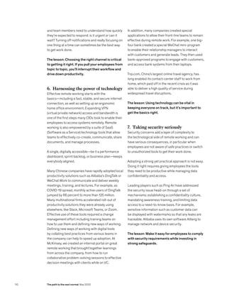 and team members need to understand how quickly
they’re expected to respond: is it urgent or can it
wait? Turning off notifications and really focusing on
one thing at a time can sometimes be the best way
to get work done.
The lesson: Choosing the right channel is critical
to getting it right. If you pull your employees from
topic to topic, you’ll interrupt their workflow and
drive down productivity.
6. Harnessing the power of technology
Effective remote working starts with the
basics—including a fast, stable, and secure internet
connection, as well as setting up an ergonomic
home office environment. Expanding VPN
(virtual private network) access and bandwidth is
one of the first steps many CIOs took to enable their
employees to access systems remotely. Remote
working is also empowered by a suite of SaaS
(Software as a Service) technology tools that allow
teams to effectively co-create, communicate, share
documents, and manage processes.
A single, digitally accessible—be it a performance
dashboard, sprint backlog, or business plan—keeps
everybody aligned.
Many Chinese companies have rapidly adopted local
productivity solutions such as Alibaba’s DingTalk or
WeChat Work to communicate and deliver weekly
meetings, training, and lectures. For example, as
COVID-19 spread, monthly active users of DingTalk
jumped by 66 percent to more than 125 million.
Many multinational firms accelerated roll-out of
productivity solutions they were already using
elsewhere, like Slack, Microsoft Teams, or Zoom.
Effective use of these tools required a change
management effort including training teams on
how to use them and defining new ways of working.
Defining new ways of working with digital tools
by collating best practices from various teams in
the company can help to speed up adoption. At
McKinsey, we created an internal portal on great
remote working that brought together learnings
from across the company, from how to run
collaborative problem-solving sessions to effective
decision meetings with clients while on VC.
In addition, many companies created special
applications to allow their front-line teams to remain
effective during remote work. For example, one big-
four bank created a special WeChat mini-program
to enable their relationship managers to interact
with customers and generate leads. They then used
bank-approved programs to engage with customers,
and access bank systems from their laptops.
Trip.com, China’s largest online travel agency, has
long enabled its contact-center staff to work from
home, which paid off in the recent crisis as it was
able to deliver a high quality of service during
widespread travel disruptions.
The lesson: Using technology can be vital in
keeping everyone on track, but it’s important to
get the basics right.
7. Taking security seriously
Security concerns add a layer of complexity to
the technological side of remote working and can
have serious consequences, in particular when
employees are not aware of safe practices or switch
to unauthorized tools to get their work done.
Adopting a strong yet practical approach is not easy.
Doing it right requires giving employees the tools
they need to be productive while managing data
confidentiality and access.
Leading players such as Ping An have addressed
the security issue head-on through a set of
mechanisms: establishing a confidentiality culture,
mandating awareness training, and limiting data
access to a need-to-know basis. For example,
sensitive information such as customer data can
be displayed with watermarks so that any leaks are
traceable. Alibaba uses its own software Alilang to
manage network and device security.
The lesson: Make it easy for employees to comply
with security requirements while investing in
strong safeguards.
110 The path to the next normal May 2020
 