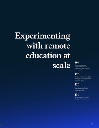 Experimenting
with remote
education at
scale
114
Coronavirus and the
campus: How can US
higher education organize
to respond?
120
Coronavirus: How should US
higher education plan for an
uncertain future?
126
Getting the next phase of
remote learning right in
higher education
131
School system priorities in
the age of coronavirus
113
 