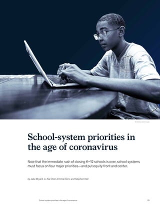 School-system priorities in
the age of coronavirus
Now that the immediate rush of closing K–12 schools is over, school systems
must focus on four major priorities—and put equity front and center.
© Adamkaz/Getty Images
by Jake Bryant, Li-Kai Chen, Emma Dorn, and Stephen Hall
School-system priorities in the age of coronavirus 131
 