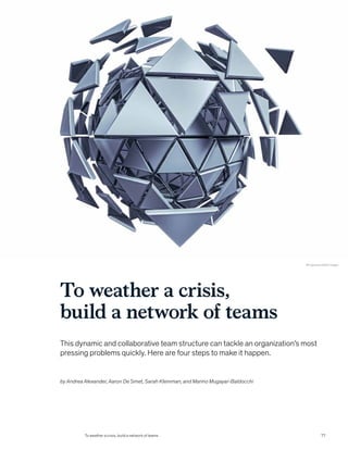 To weather a crisis,
build a network of teams
This dynamic and collaborative team structure can tackle an organization’s most
pressing problems quickly. Here are four steps to make it happen.
by Andrea Alexander, Aaron De Smet, Sarah Kleinman, and Marino Mugayar-Baldocchi
© Capchure/Getty Images
77
To weather a crisis, build a network of teams
 