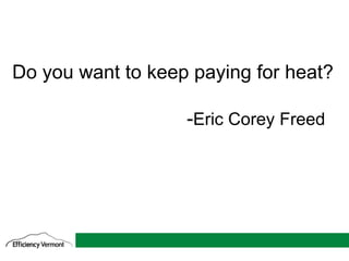 1
Do you want to keep paying for heat?
-Eric Corey Freed
 
