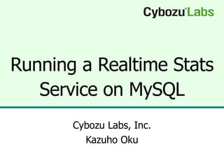 Running a Realtime Stats Service on MySQL Cybozu Labs, Inc. Kazuho Oku 