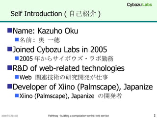 Self Introduction ( 自己紹介 ) Name: Kazuho Oku 名前 :  奥 一穂 Joined Cybozu Labs in 2005 2005 年からサイボウズ・ラボ勤務 R&D of web-related technologies Web  関連技術の研究開発が仕事 Developer of Xiino (Palmscape), Japanize Xiino (Palmscape), Japanize  の開発者 