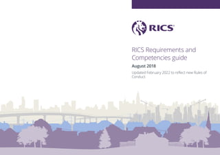 RICS Requirements and
Competencies guide
August 2018
Updated February 2022 to reflect new Rules of
Conduct
 