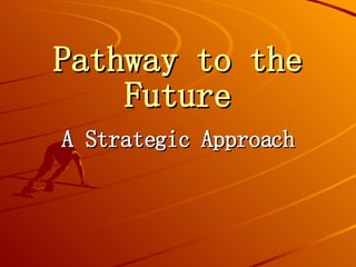 Pathway to the Future A Strategic Approach 