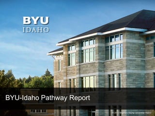 BYU-Idaho Pathway Report
© 2012 Brigham Young University–Idaho   © 2012 Brigham Young University–Idaho
 