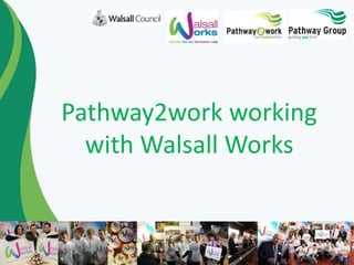 Pathway2work working
with Walsall Works
 