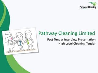 Pathway Cleaning Limited
Post Tender Interview Presentation
High Level Cleaning Tender
 