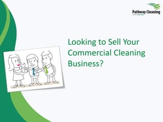 Looking to Sell Your
Commercial Cleaning
Business?
 
