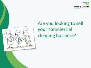 Are you looking to sell
your commercial
cleaning business?
 