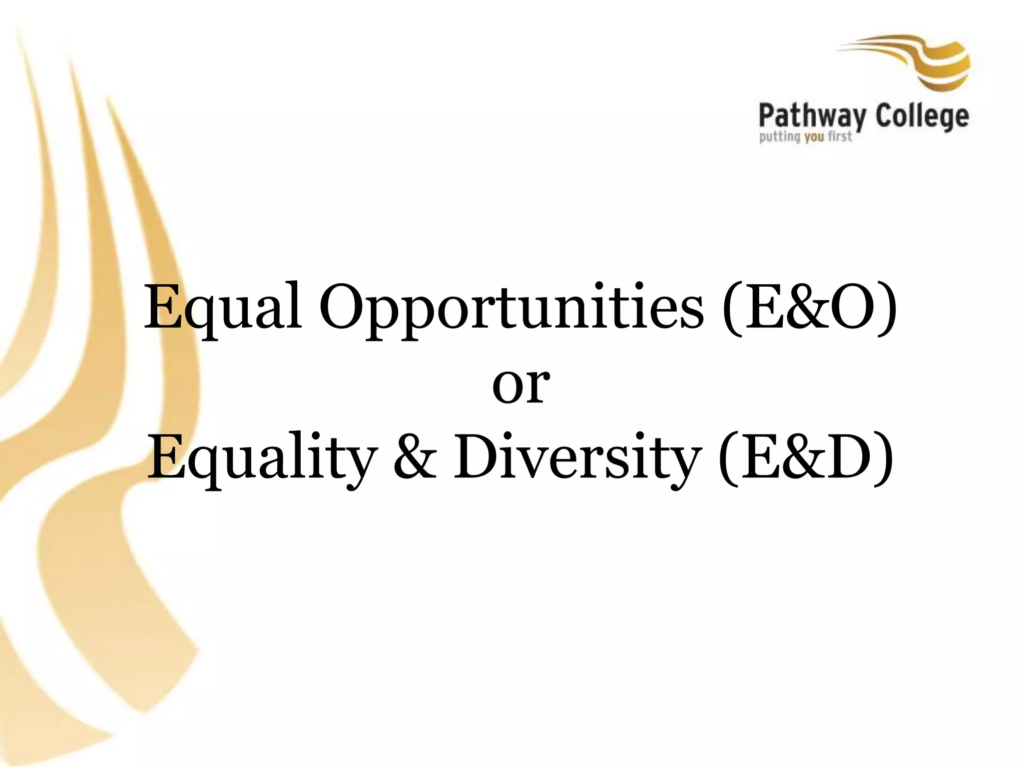 Equal Opportunities (E&O)
or
Equality & Diversity (E&D)
 