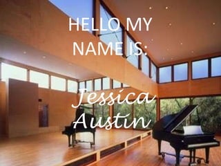 HELLO MY  NAME IS:  Jessica Austin  