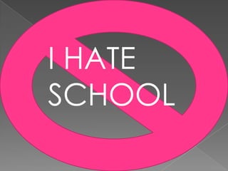 I HATE
SCHOOL
 
