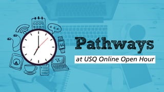 Pathways
at USQ Online Open Hour
 