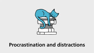 Procrastination and distractions
 