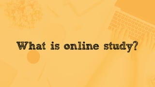 What is online study?
 