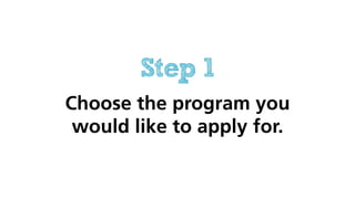 Step 1
Choose the program you
would like to apply for.
 