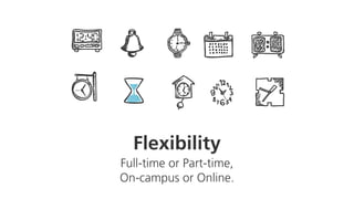 Flexibility
Full-time or Part-time,
On-campus or Online.
 