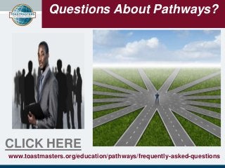 Questions About Pathways?
www.toastmasters.org/education/pathways/frequently-asked-questions
CLICK HERE
 