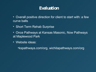 Evaluation Overall positive direction for client to start with: a few  curve balls Short Term Rehab Surprise Once Pathways at Kansas Masonic, Now Pathways  at Maplewood Park Website ideas:  kspathways.com/org, wichitapathways.com/org  