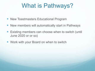  New Toastmasters Educational Program
 New members will automatically start in Pathways
 Existing members can choose wh...