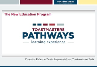 Presenter: Katherine Parvis, Sergeant-at-Arms, Toastmasters of Paris
The New Education Program
 