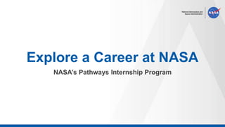 Explore a Career at NASA
NASA’s Pathways Internship Program
 