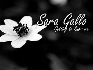 Sara GalloSara GalloGetting to know meGetting to know me
 