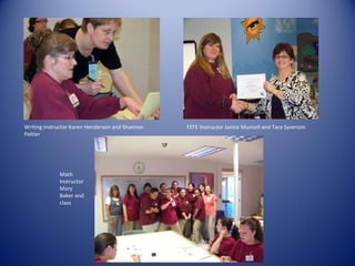 Writing instructor Karen Henderson and Shannon Peltier FEFE Instructor Janice Munsell and Tara Syverson Math Instructor Mary Baker and class 