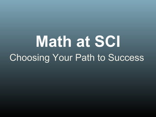 Math at SCI
Choosing Your Path to Success
 