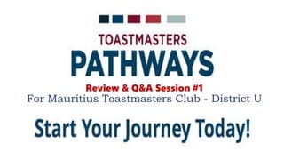 Review & Q&A Session #1
For Mauritius Toastmasters Club - District U
 
