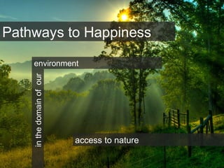 Pathways to Happinessinthedomainofour
access to nature
environment
 