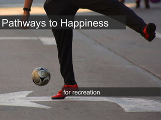Pathways to Happiness
for recreation
 