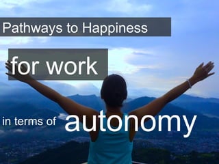 Pathways to Happiness
for work
in terms of
autonomy
 