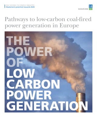 DNV SERVING THE ENERGy INDUSTRy
Abatement potential towards 2020




Pathways to low-carbon coal-fired
power generation in Europe

the
power
of
low
carbon
power
generation
 