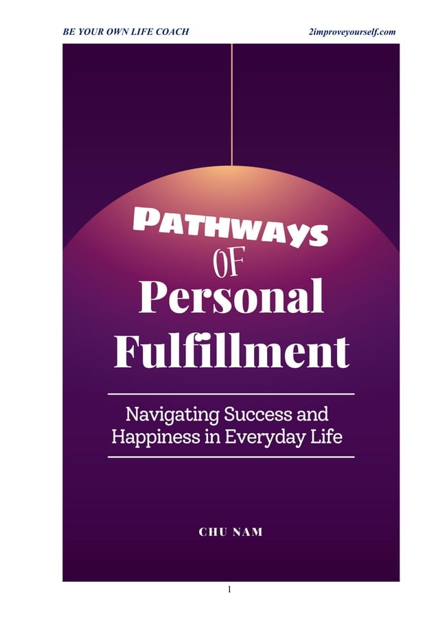 A Life Of Fulfillment And Happiness Pathways to Personal Fulfillment: Navigating Success and Happiness in