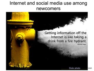Flickr photo by Will Lion
Internet and social media use among
newcomers
 