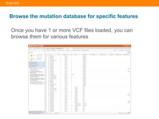 | 31
Once you have 1 or more VCF files loaded, you can
browse them for various features
Browse the mutation database for s...