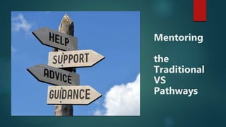 Mentoring
the
Traditional
VS
Pathways
 