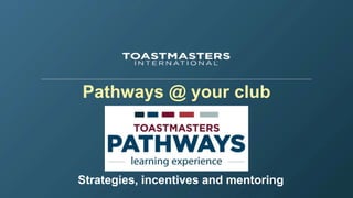 Pathways @ your club
Strategies, incentives and mentoring
 
