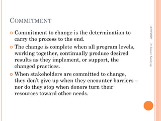 COMMITMENT
14/08/2010
Dr Rajeev Kashyap

Commitment to change is the determination to
carry the process to the end.
 The ...