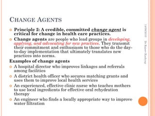 CHANGE AGENTS
14/08/2010
Dr Rajeev Kashyap

Principle 2: A credible, committed change agent is
critical for change in heal...