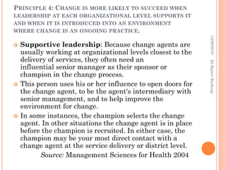 PRINCIPLE 4: CHANGE IS MORE LIKELY TO SUCCEED WHEN
LEADERSHIP AT EACH ORGANIZATIONAL LEVEL SUPPORTS IT
AND WHEN IT IS INTR...