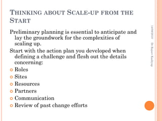 THINKING ABOUT SCALE-UP FROM THE
START
14/08/2010
Dr Rajeev Kashyap

Preliminary planning is essential to anticipate and
l...