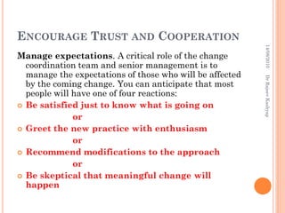 ENCOURAGE TRUST AND COOPERATION
14/08/2010
Dr Rajeev Kashyap

Manage expectations. A critical role of the change
coordinat...